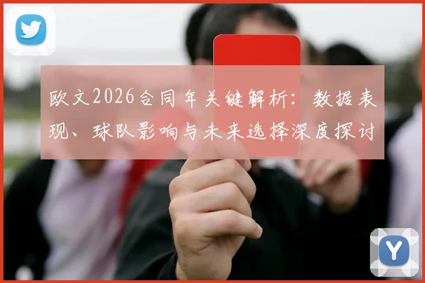 欧文2026合同年关键解析：数据表现、球队影响与未来选择深度探讨